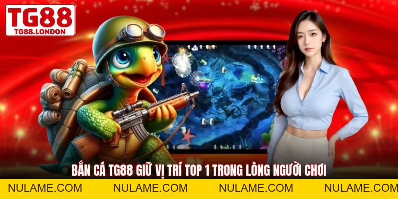 Bắn Cá TG88 - Giải Trí Siêu Dễ, Trúng Thưởng Thả Ga - nulame