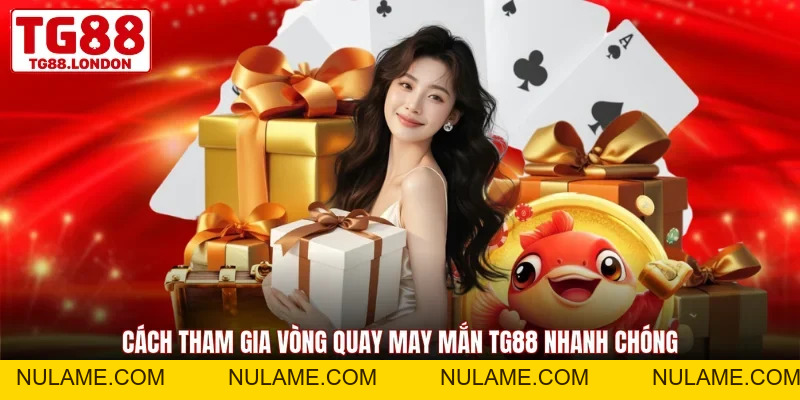 Vòng Quay May Mắn TG88 - Nhận Quà Ngẫu Nhiên Từ Nhà Cái - nulame