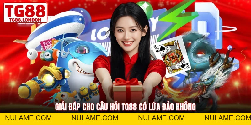 TG88 Có Lừa Đảo Không? 3 Bằng Chứng Bác Bỏ Tin Đồn Vô Căn - nulame
