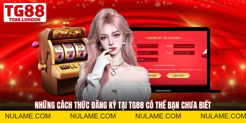 Đăng Ký TG88 - Quy Trình Tạo Tài Khoản Dễ Dàng Nhanh Gọn - nulame