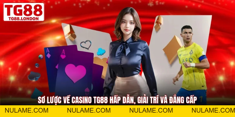 Casino TG88 - Sảnh Chơi Đẳng Cấp Trải Nghiệm Đa Dạng - nulame